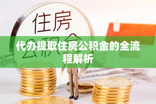 江川代办提取住房公积金的全流程解析