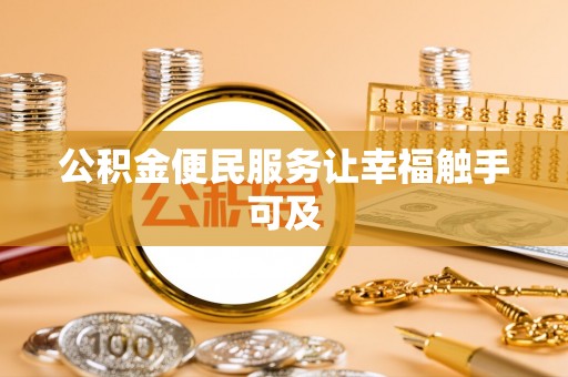 江川公积金便民服务让幸福触手可及