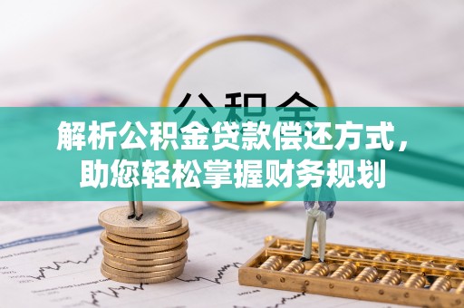 江川解析公积金贷款偿还方式，助您轻松掌握财务规划