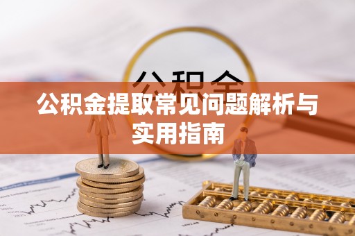 江川公积金提取常见问题解析与实用指南