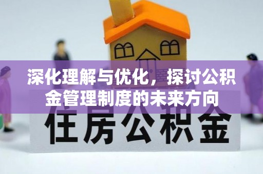 江川深化理解与优化，探讨公积金管理制度的未来方向