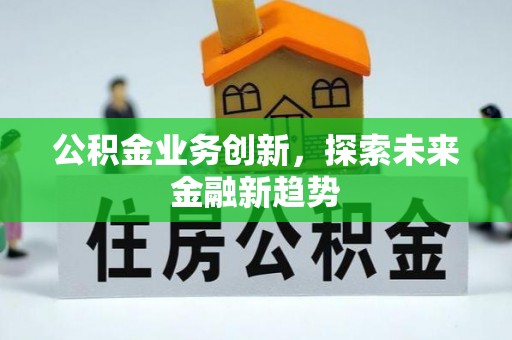 江川公积金业务创新，探索未来金融新趋势