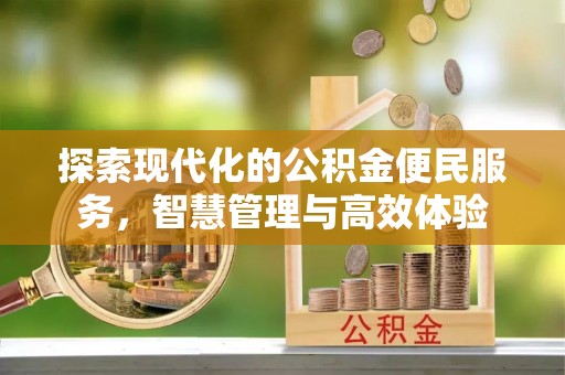 江川探索现代化的公积金便民服务，智慧管理与高效体验