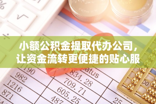江川小额公积金提取代办公司，让资金流转更便捷的贴心服务