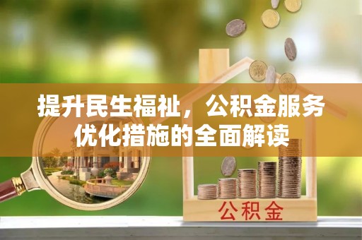 江川提升民生福祉，公积金服务优化措施的全面解读