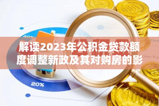 江川解读2023年公积金贷款额度调整新政及其对购房的影响