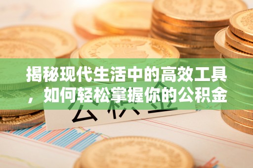 江川揭秘现代生活中的高效工具，如何轻松掌握你的公积金查询方式