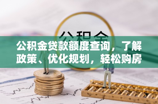 江川公积金贷款额度查询，了解政策、优化规划，轻松购房不是梦