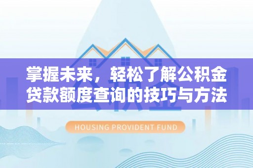 江川掌握未来，轻松了解公积金贷款额度查询的技巧与方法